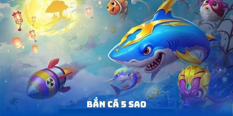 Bắn Cá 5 Sao