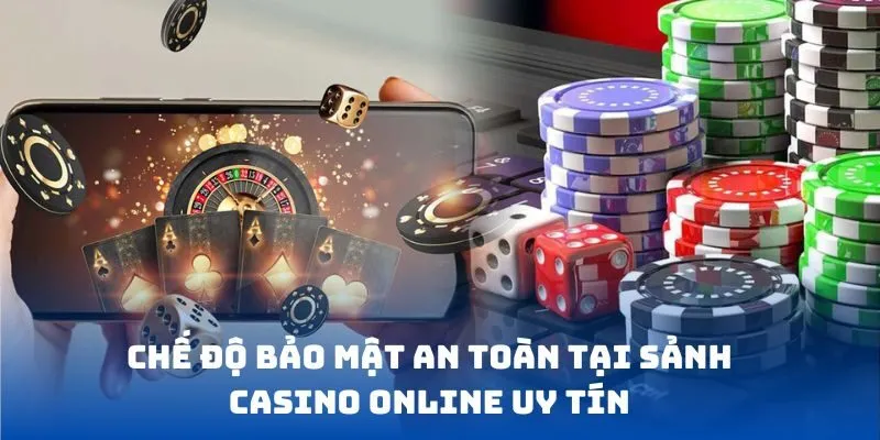 Chế độ bảo mật an toàn tại sảnh Casino online uy tín