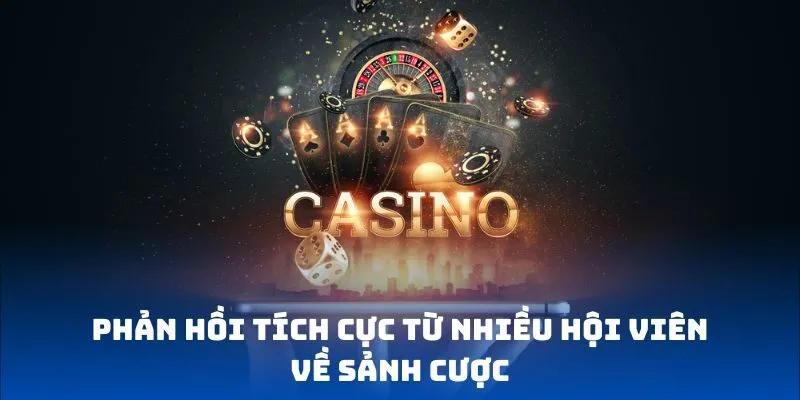 Phản hồi tích cực từ nhiều hội viên về sảnh cược