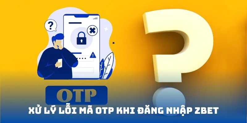 Xử lý lỗi mã OTP khi đăng nhập ZBET