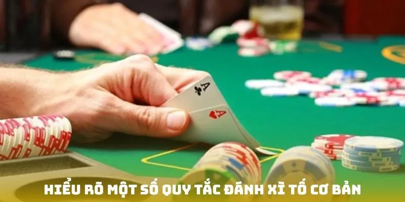 Hiểu rõ một số quy tắc đánh xì tố cơ bản