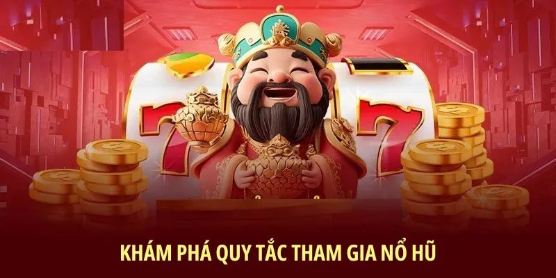 Khám phá quy tắc tham gia nổ hũ