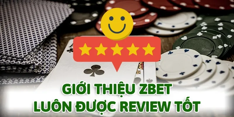 Nhiều người chơi luôn đánh giá tốt và sẵn sàng giới thiệu ZBET với bạn bè