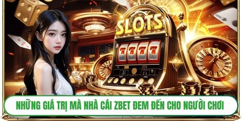 Những giá trị mà nhà cái ZBET đem đến cho người chơi