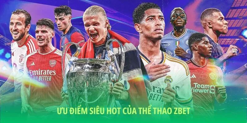 Những ưu điểm thuyết phục khách hàng chơi tại thể thao ZBET
