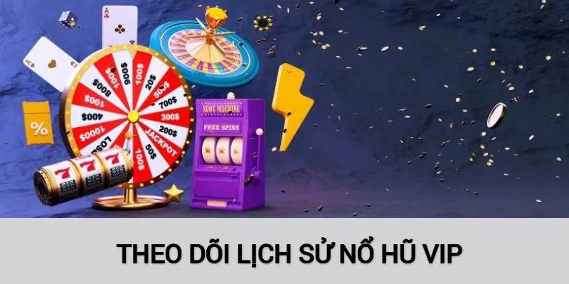 Mẹo chơi nổ hũ VIP theo dõi lịch sử