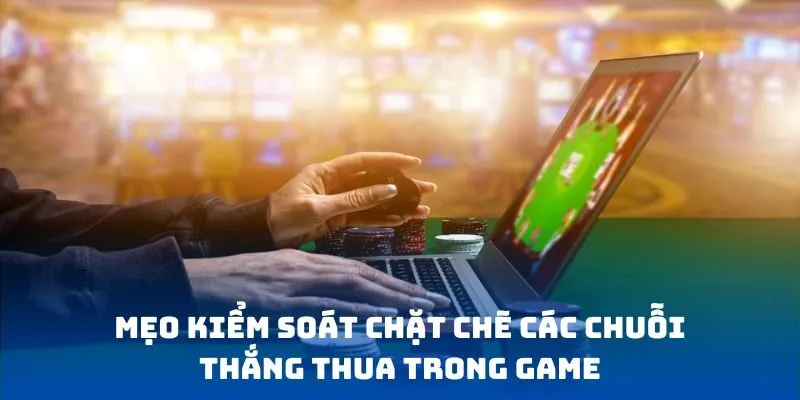Mẹo kiểm soát chặt chẽ các chuỗi thắng thua trong game