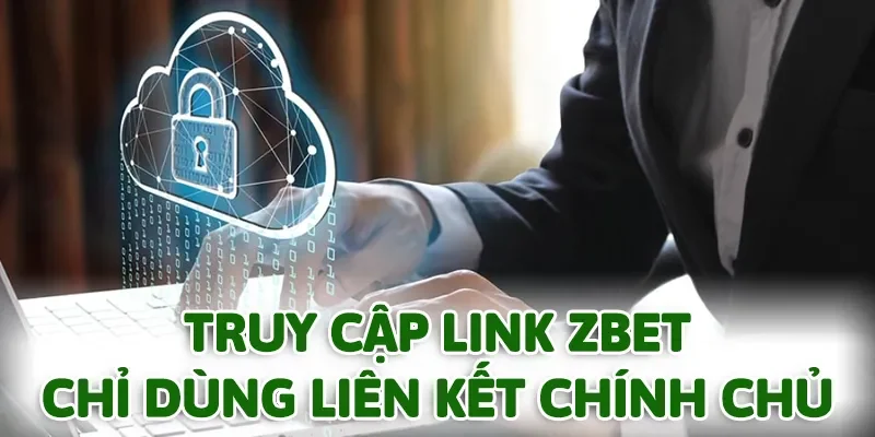 Truy cập link ZBET chính chủ để đảm bảo an toàn