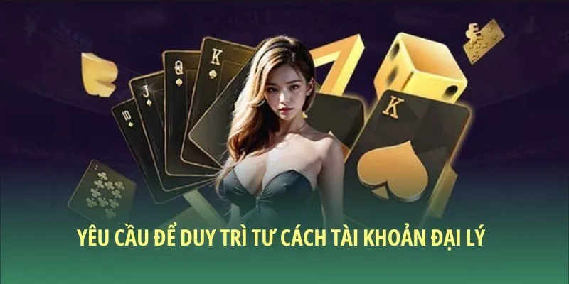 Yêu cầu để duy trì tư cách tài khoản đại lý 