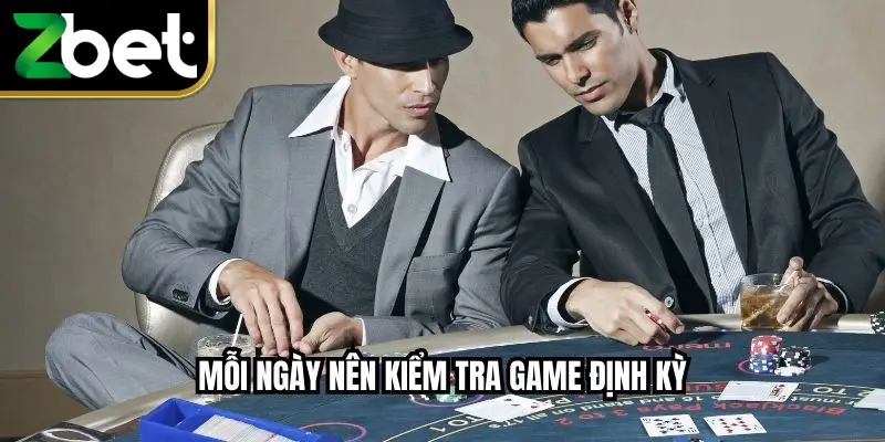 Mỗi ngày nên kiểm tra game định kỳ